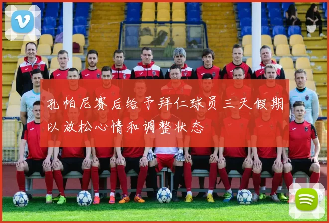 孔帕尼赛后给予拜仁球员三天假期以放松心情和调整状态