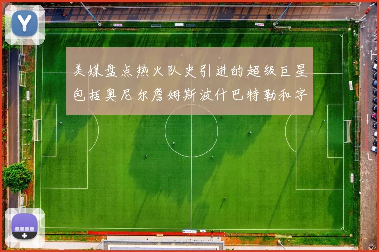 美媒盘点热火队史引进的超级巨星包括奥尼尔詹姆斯波什巴特勒和字母哥