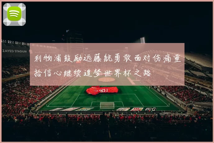 利物浦鼓励远藤航勇敢面对伤痛重拾信心继续追梦世界杯之路